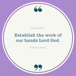 Prayer on Vine Life Faith, based on Psalm 90:17, asking the Lord to favor us and establish the work of our hands.