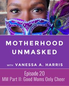 Motherhood Unmasked Episode 20 Mom Myths Unmasked Series: Good Moms Only Cheerlead