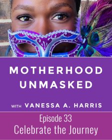 Motherhood Unmasked Episode 33 Celebrate the Journey