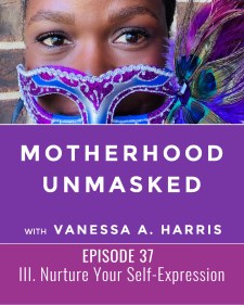 Motherhood Unmasked Episode 37 How Do You Nurture Your Self-Expression