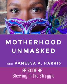 Motherhood Unmasked Episode 46 Blessing in the Struggle